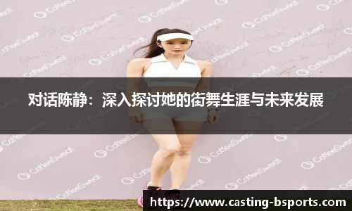 对话陈静：深入探讨她的街舞生涯与未来发展