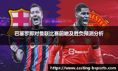 巴塞罗那对曼联比赛前瞻及胜负预测分析